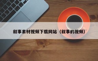 长治叙事素材视频下载网站（叙事的视频）